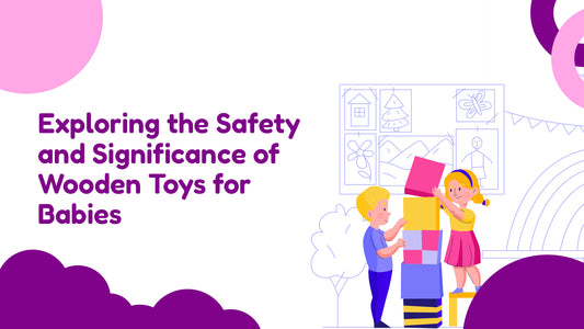 Exploring the Safety and Significance of Wooden Toys for Babies
