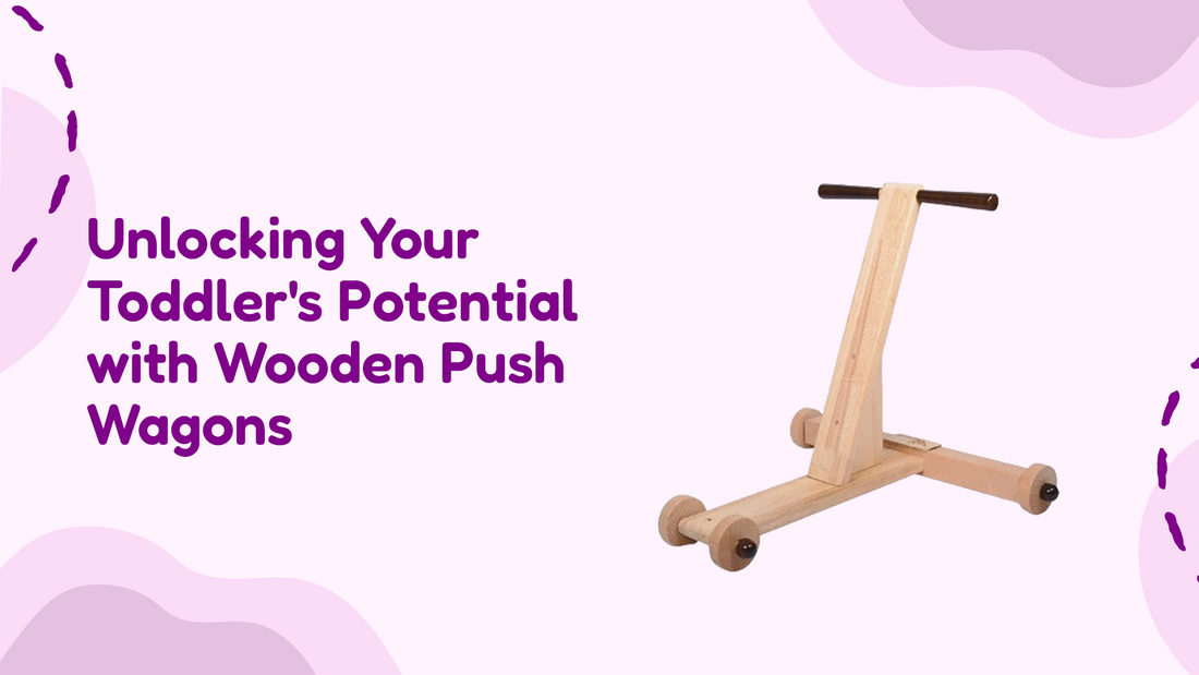 Unlocking Your Toddler's Potential with Wooden Push Wagons